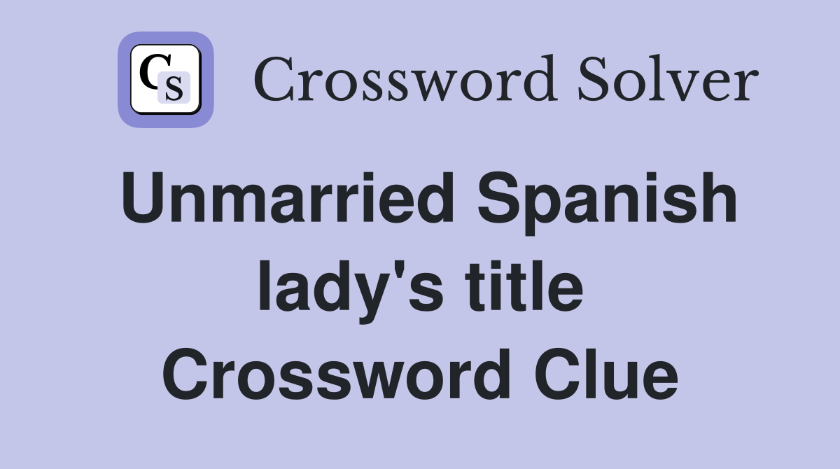 Unmarried Spanish lady's title Crossword Clue Answers Crossword Solver